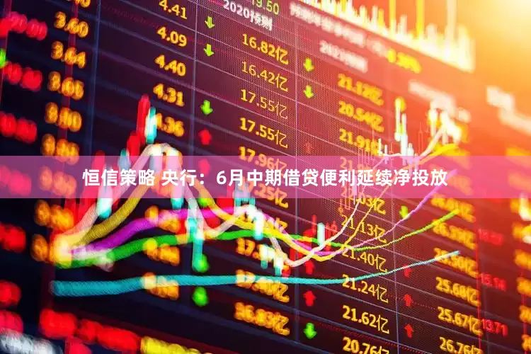 恒信策略 央行：6月中期借贷便利延续净投放