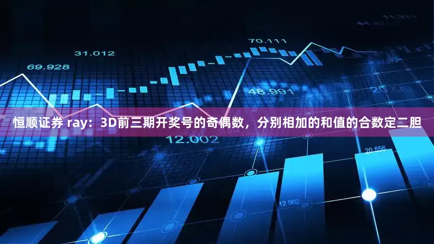 恒顺证券 ray：3D前三期开奖号的奇偶数，分别相加的和值的合数定二胆